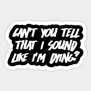 Can't You Tell That I Sound Like I'm Dying? (Black) Sticker